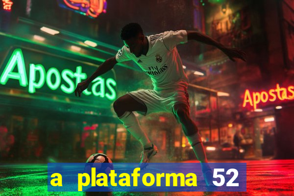 a plataforma 52 bet é confiável